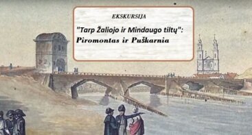 Ekskursija "Tarp Žaliojo ir Mindaugo tiltų":Piromontas ir Puškornia