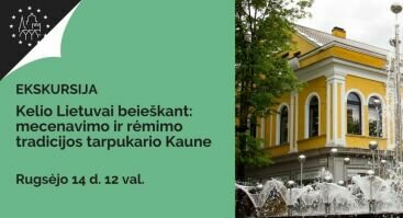 Ekskursija „Kelio Lietuvai beieškant: mecenavimo ir rėmimo tradicijos tarpukario Kaune“