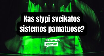 Kas slypi sveikatos sistemos pamatuose? - Skeptics meetup #6