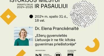 Elenos Pranckėnaitės paskaita „Ežerų gyvenvietės Lietuvoje ir ne tik: kitoks gyvenimas priešistorėje“ | Istorijos miestui ir pasauliui