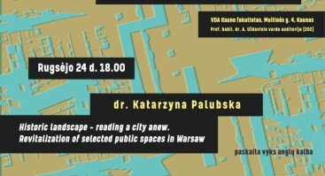 Vieša paskaita: „Istorinis kraštovaizdis - miesto skaitymas iš naujo. Pasirinktų viešųjų erdvių atgaivinimas Varšuvoje“